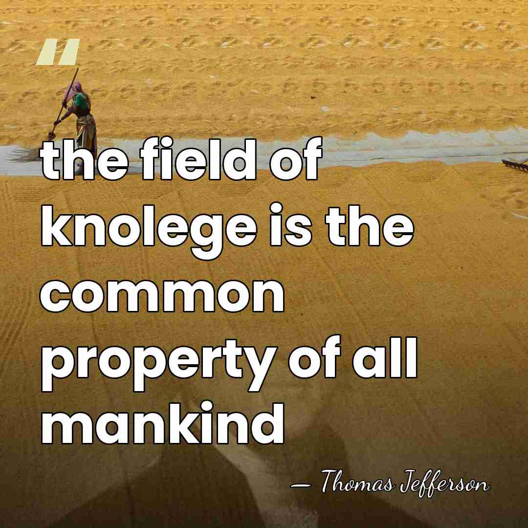 the field of knolege is the common property of all mankind - Thomas Jefferson