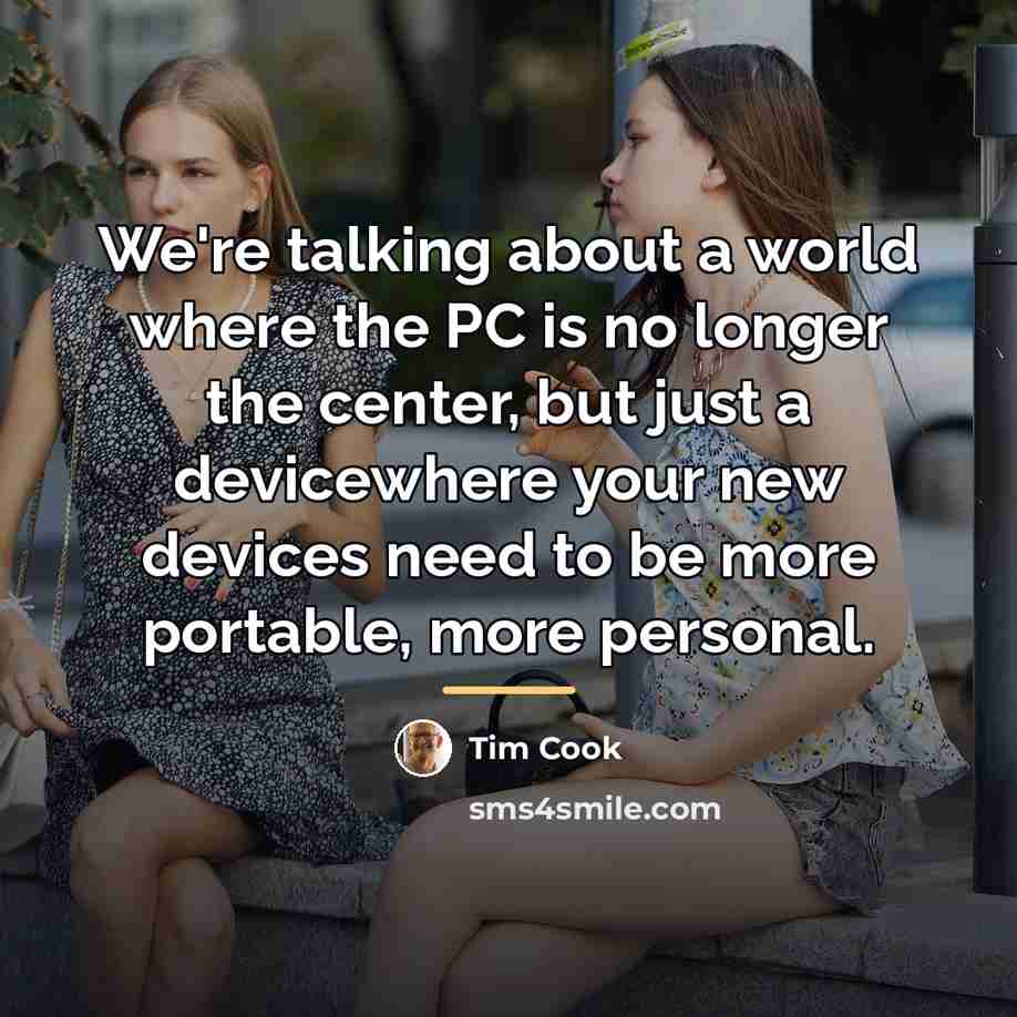 “We're talking about a world where the PC is no…” quote by Tim Cook