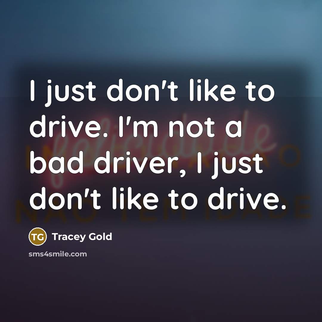 “I just don't like to drive. I'm not a bad…” quote by Tracey Gold