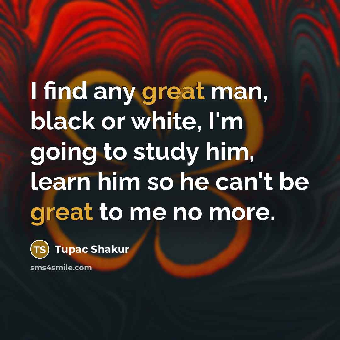 “I find any great man, black or white, I'm going…” quote by Tupac Shakur