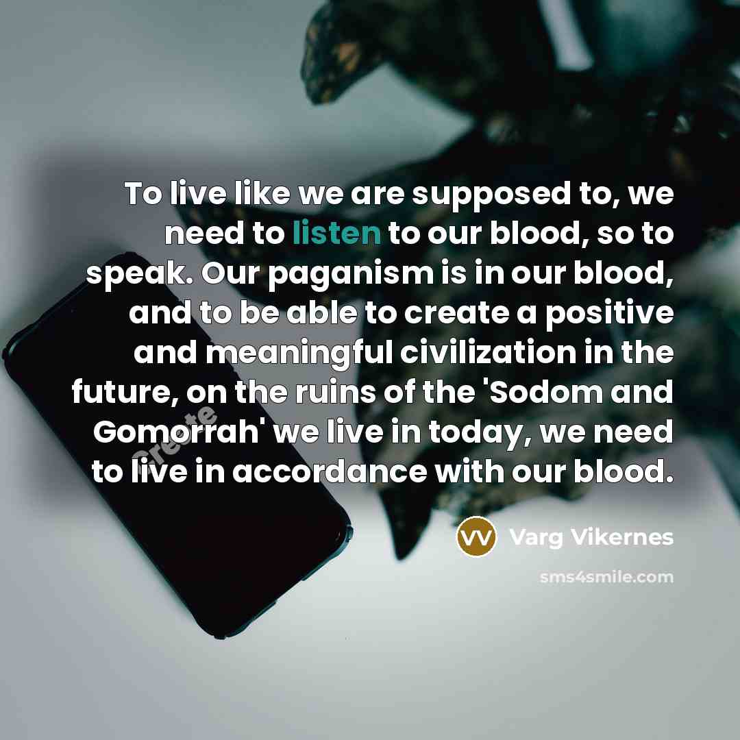 “To live like we are supposed to, we need to…” quote by Varg Vikernes