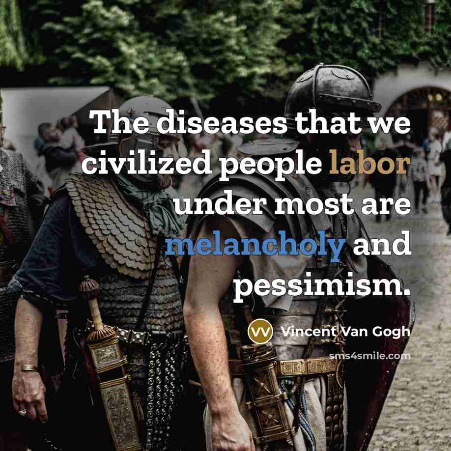 “The diseases that we civilized people labor under most are…” quote by Vincent Van Gogh