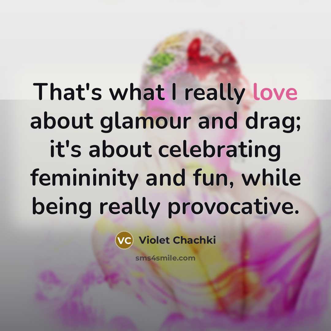 “That's what I really love about glamour and drag; it's…” quote by Violet Chachki