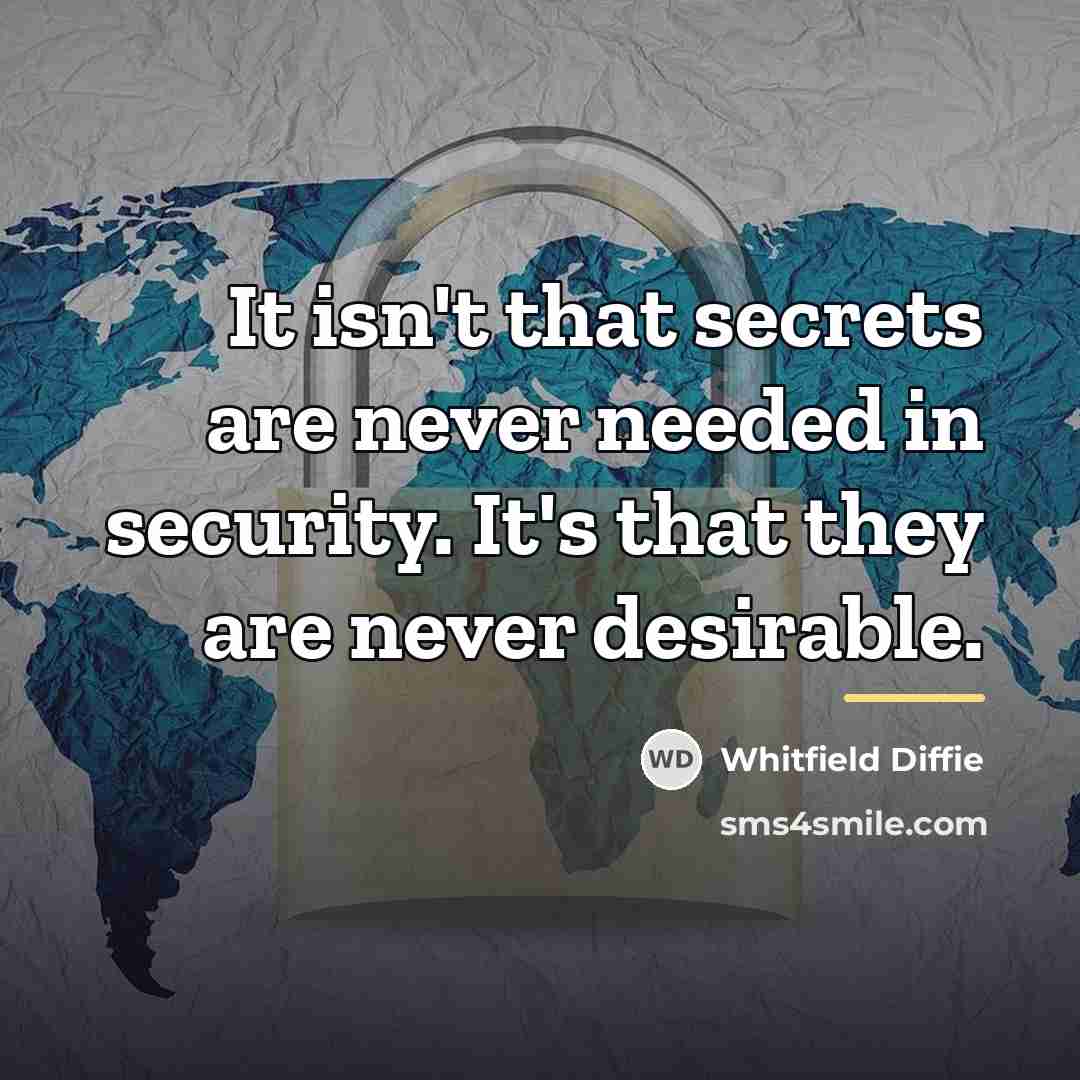 “It isn't that secrets are never needed in security. It's…” quote by Whitfield Diffie
