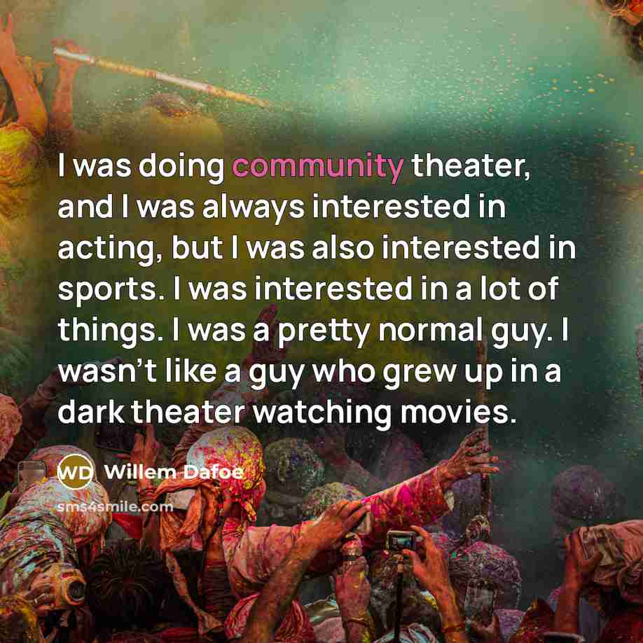 “I was doing community theater, and I was always interested…” quote by Willem Dafoe