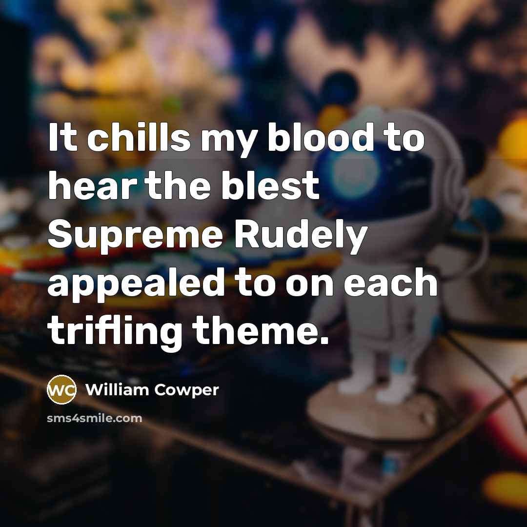 “It chills my blood to hear the blest Supreme Rudely…” quote by William Cowper
