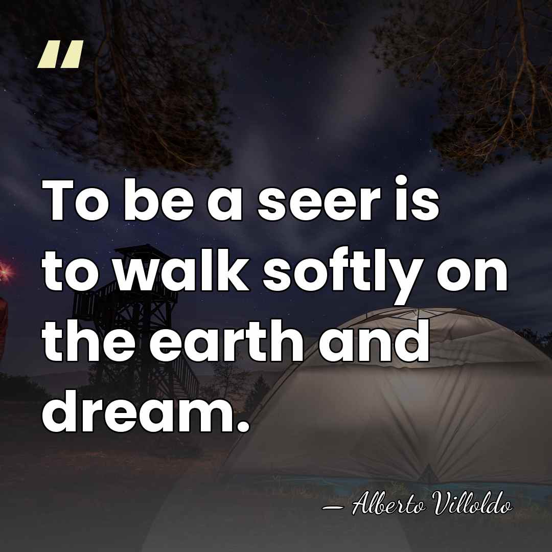 To be a seer is to walk softly on the earth and&hellip; - Alberto Villoldo