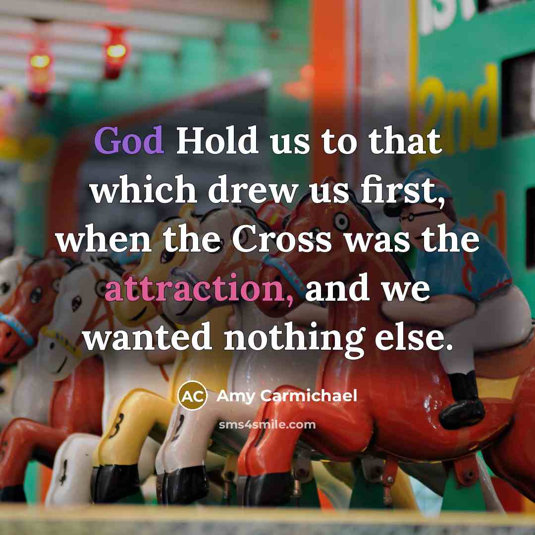 “God Hold us to that which drew us first, when…” quote by Amy Carmichael