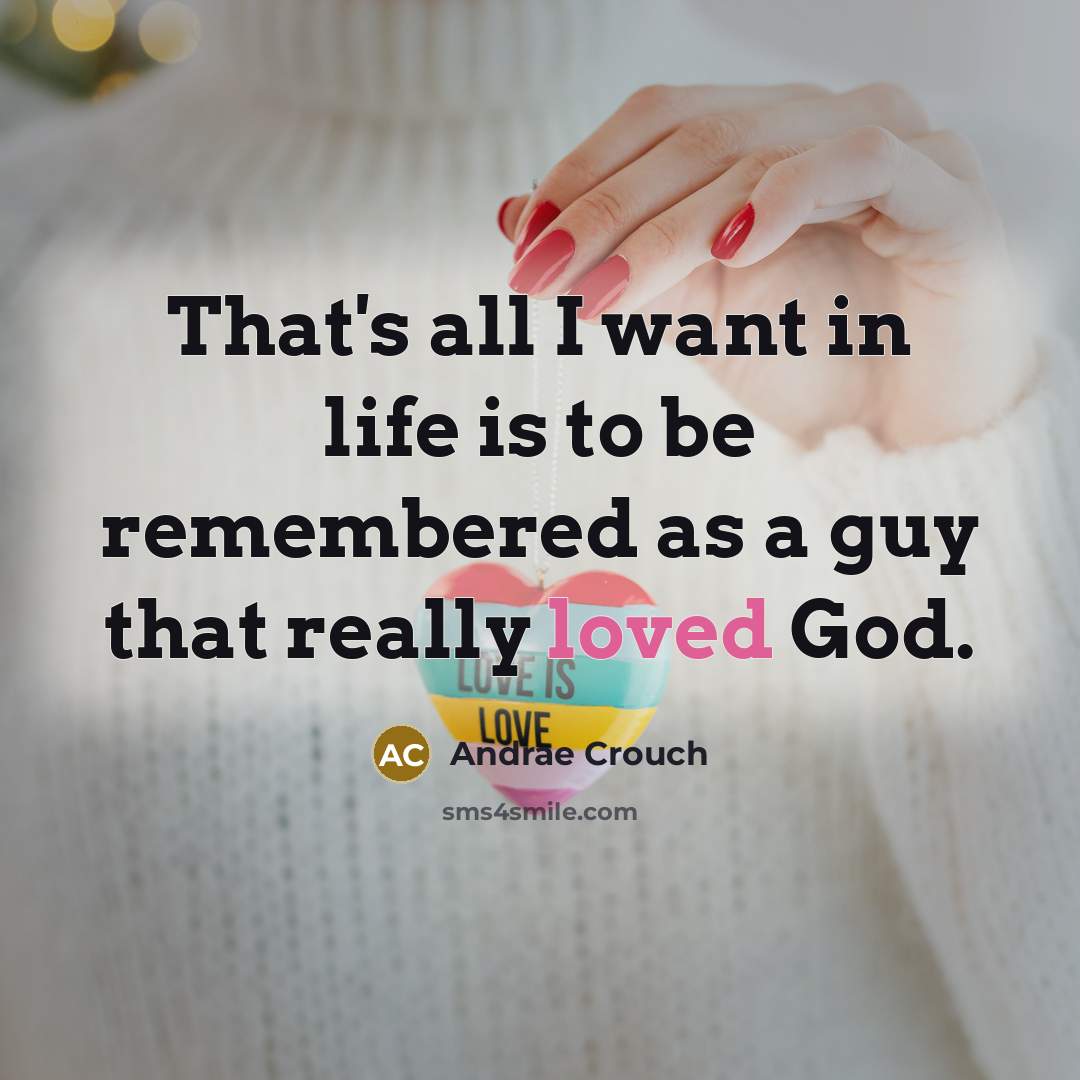 “That's all I want in life is to be remembered…” quote by Andrae Crouch