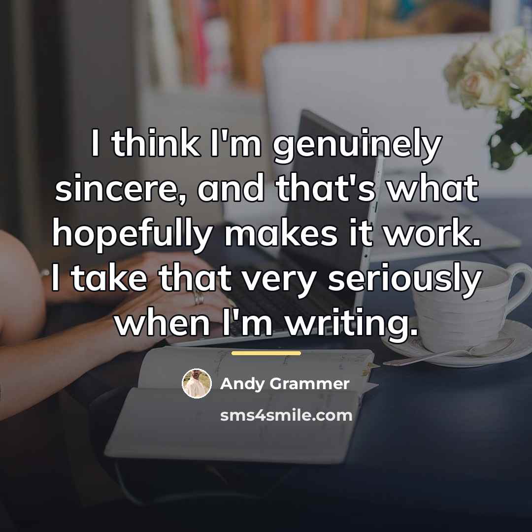 “I think I'm genuinely sincere, and that's what hopefully makes…” quote by Andy Grammer