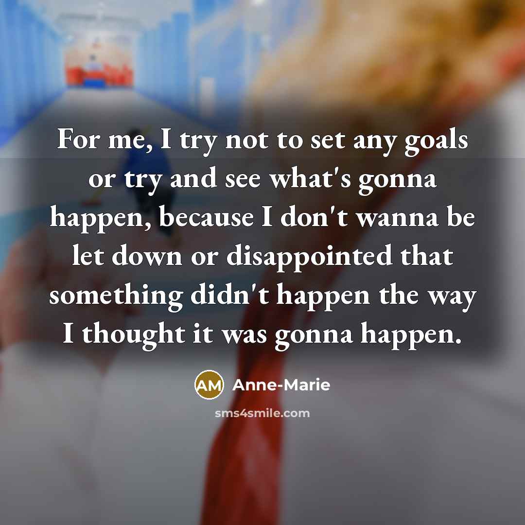“For me, I try not to set any goals or…” quote by Anne-Marie