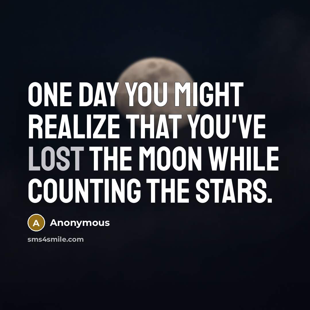 “One day you might realize that you've lost the moon…” quote by Anonymous