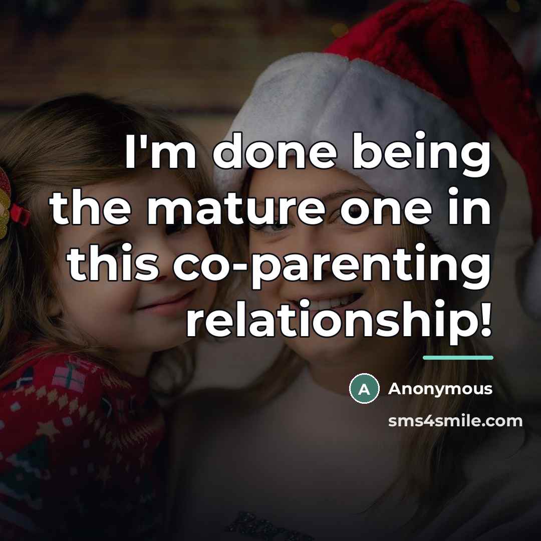 “I'm done being the mature one in this co-parenting relationship!…” quote by Anonymous
