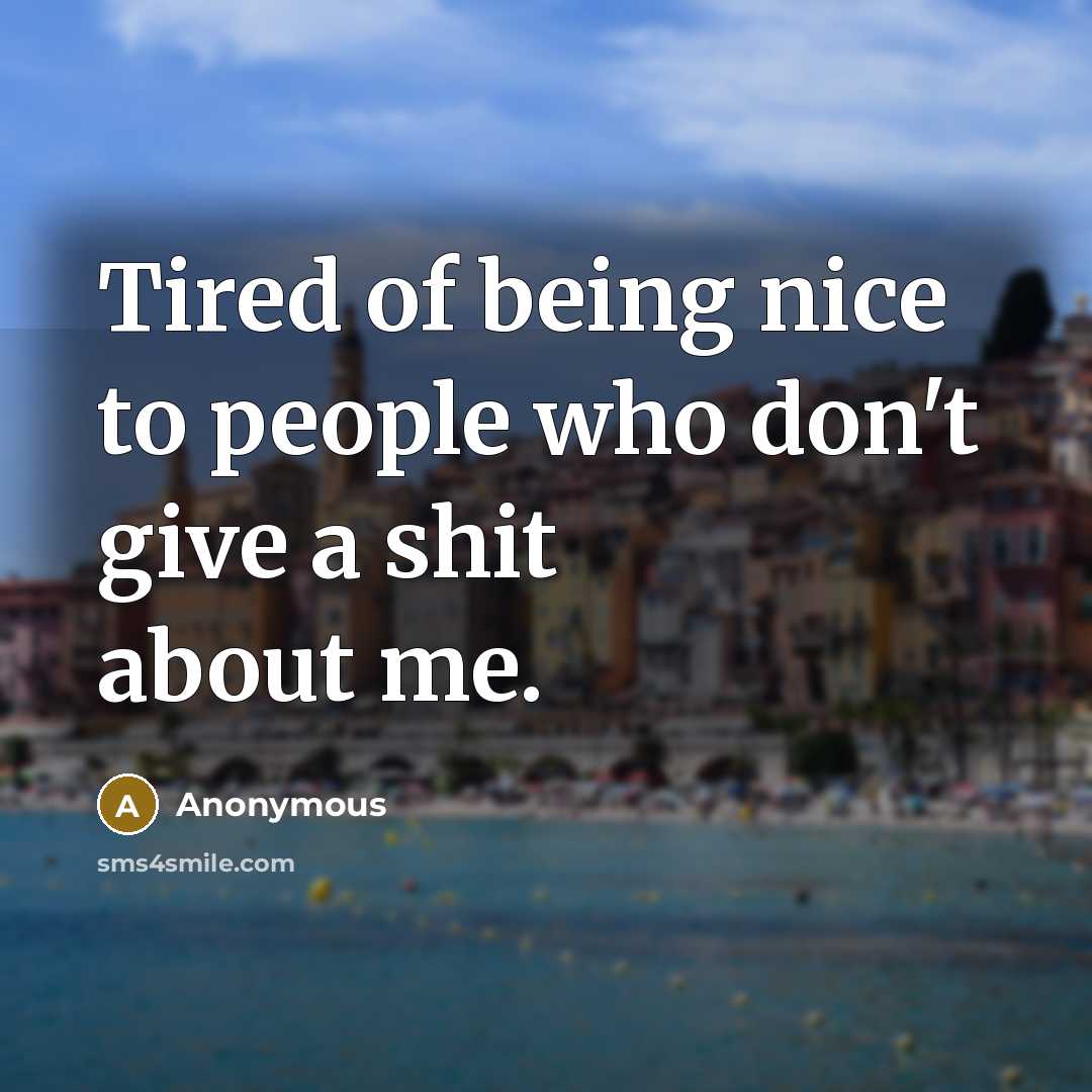 “Tired of being nice to people who don't give a…” quote by Anonymous
