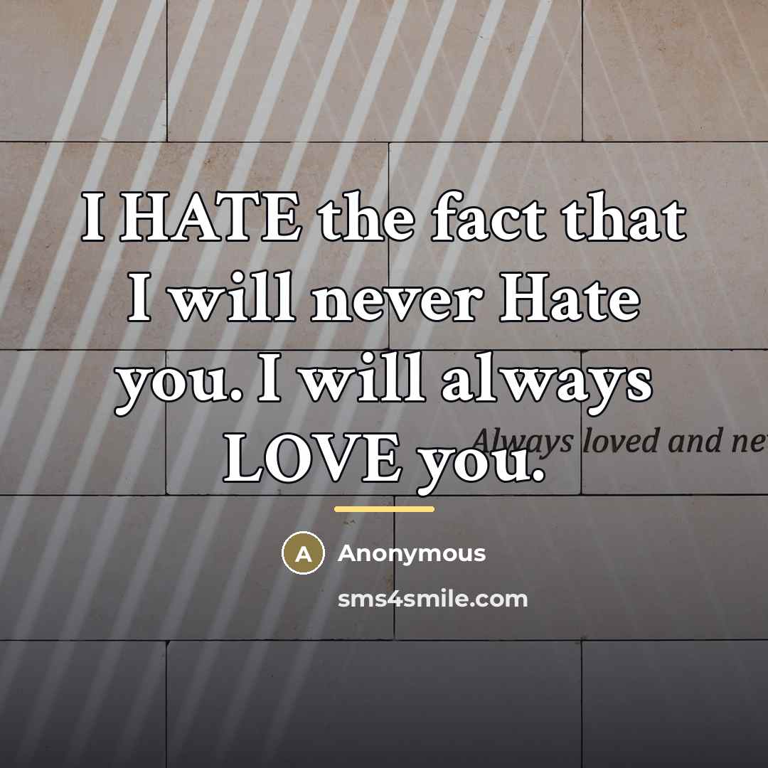 “I HATE the fact that I will never Hate you.…” quote by Anonymous