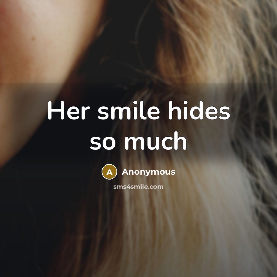 “Her smile hides so much” quote by Anonymous