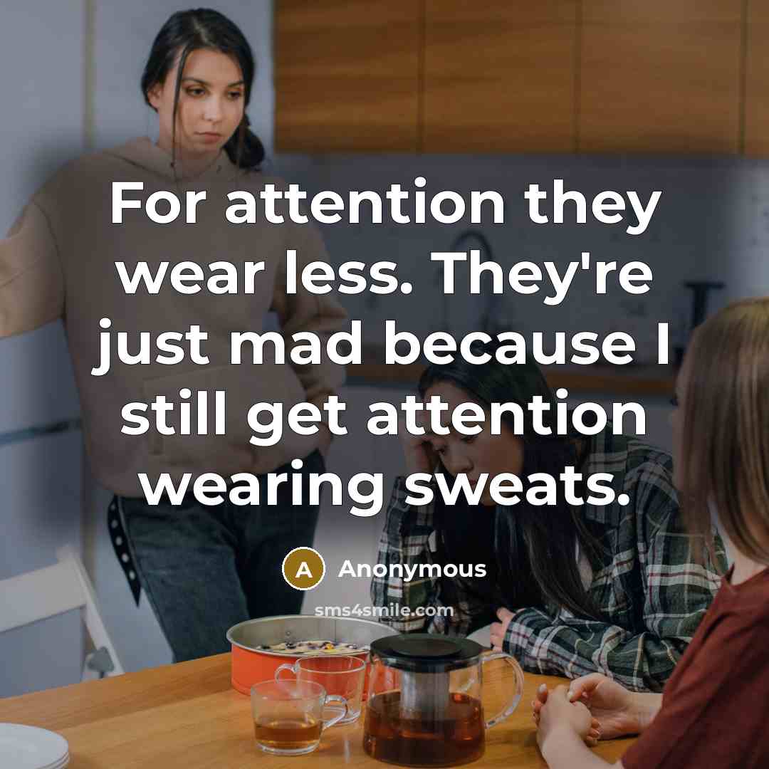 “For attention they wear less. They're just mad because I…” quote by Anonymous