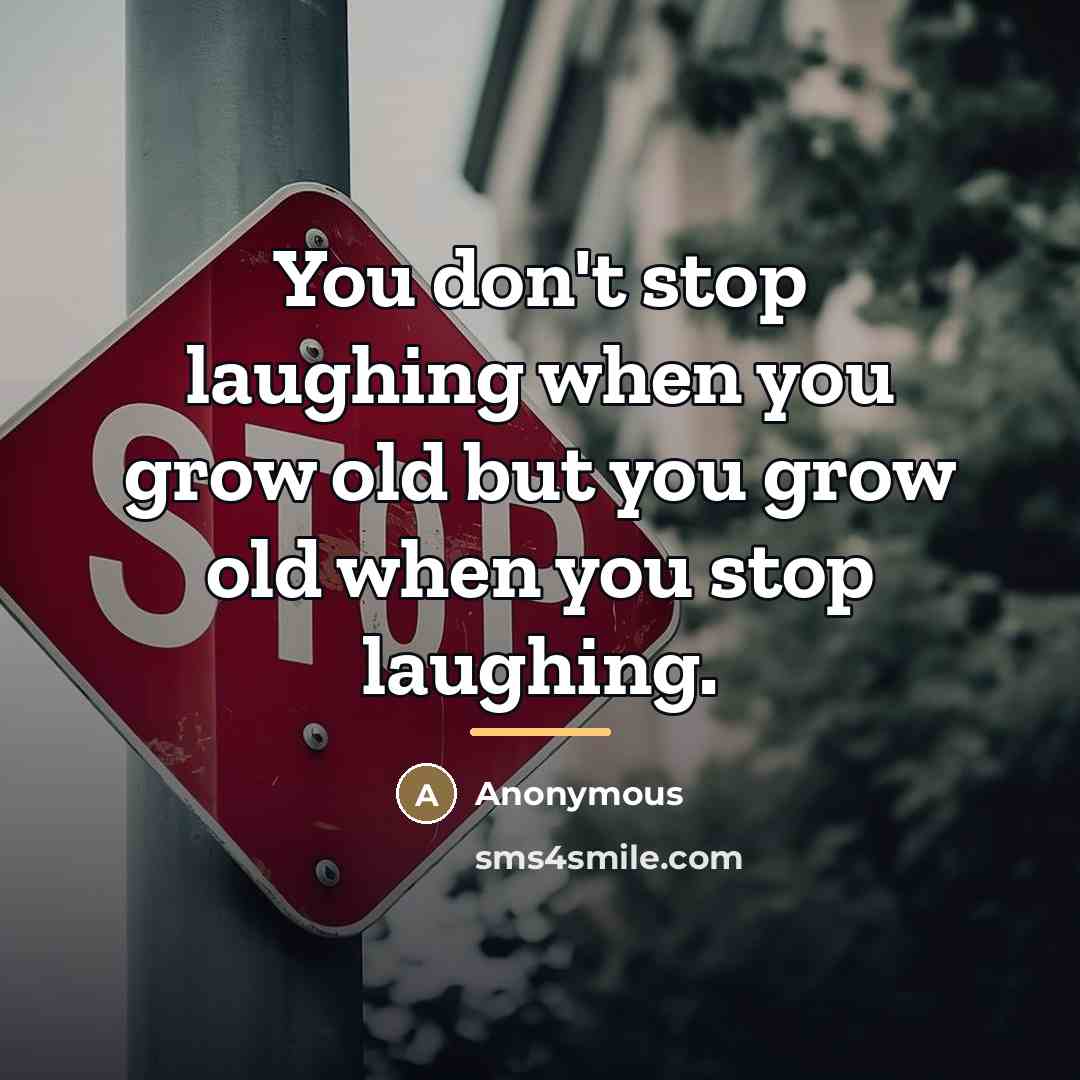 “You don't stop laughing when you grow old but you…” quote by Anonymous
