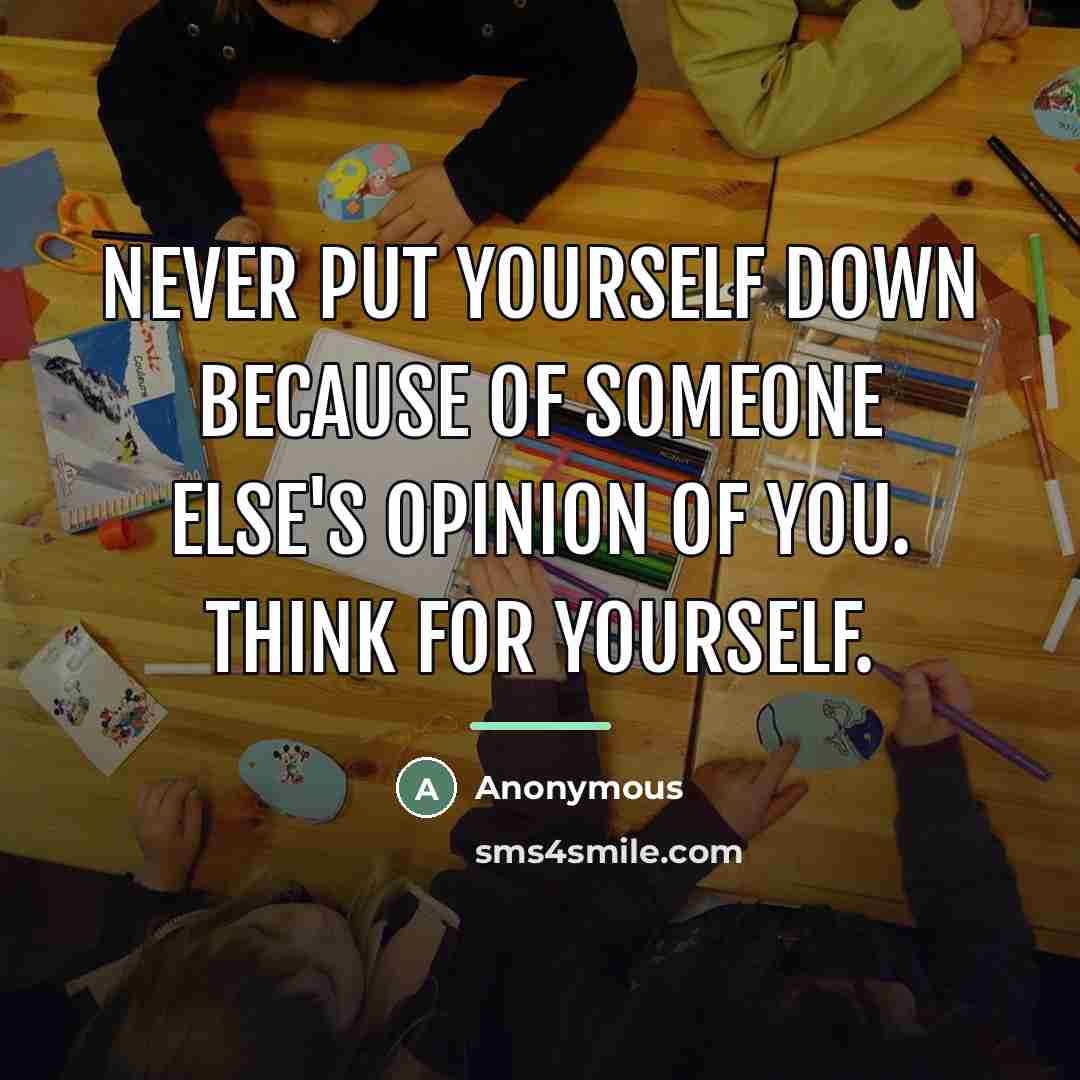“Never put yourself down because of someone else's opinion of…” quote by Anonymous