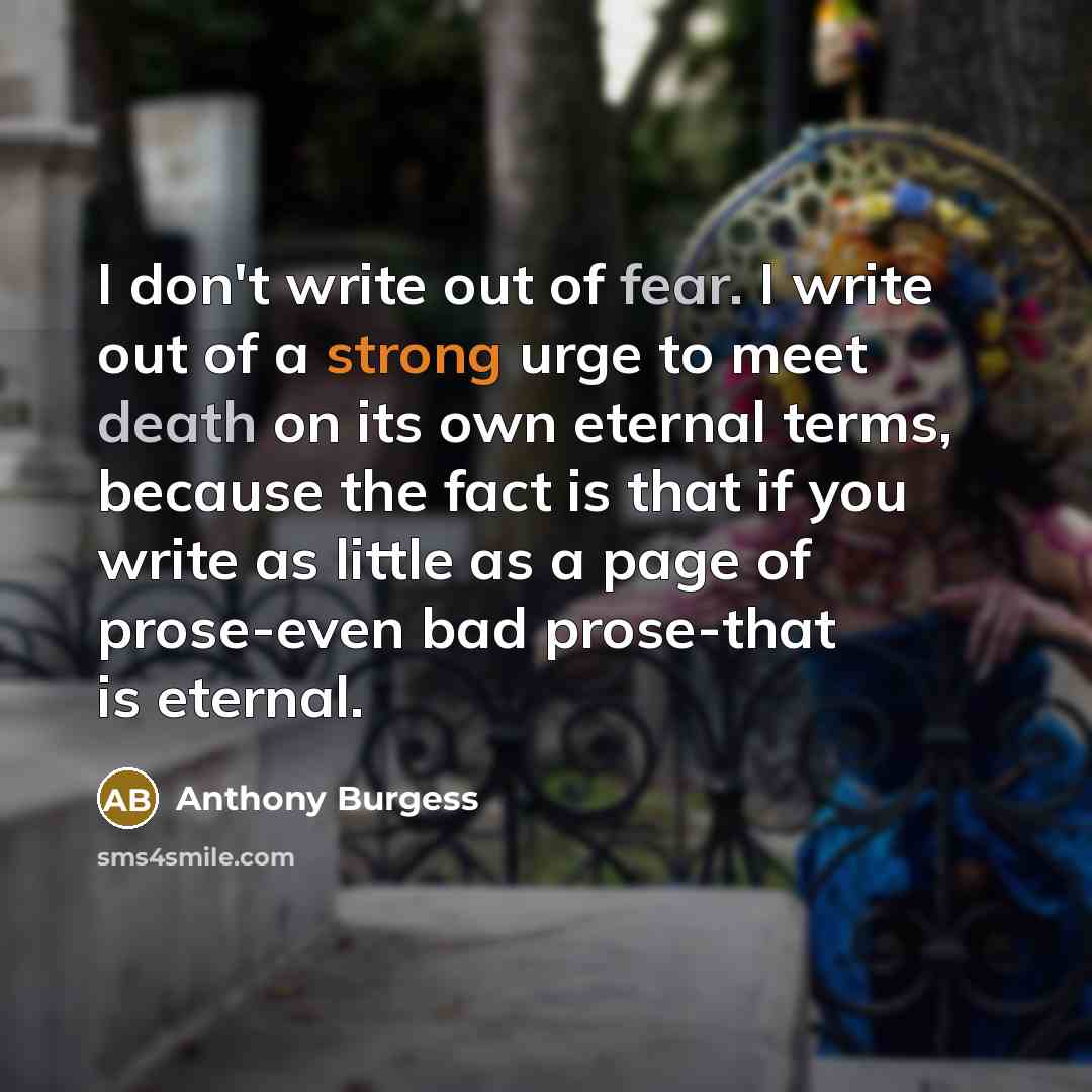 “I don't write out of fear. I write out of…” quote by Anthony Burgess