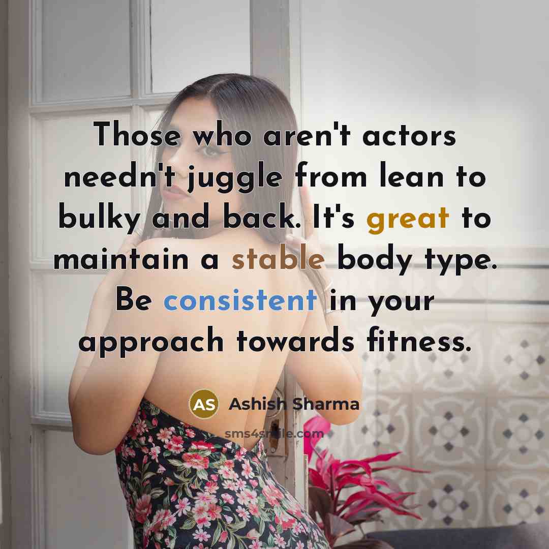 “Those who aren't actors needn't juggle from lean to bulky…” quote by Ashish Sharma