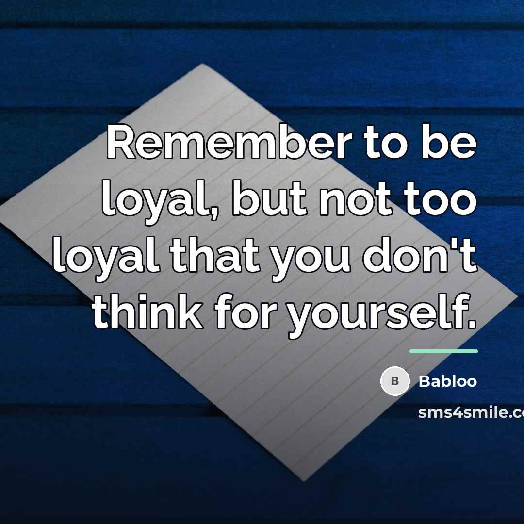 “Remember to be loyal, but not too loyal that you…” quote by Babloo