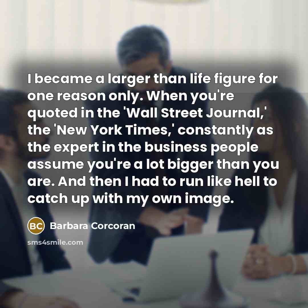 “I became a larger than life figure for one reason…” quote by Barbara Corcoran
