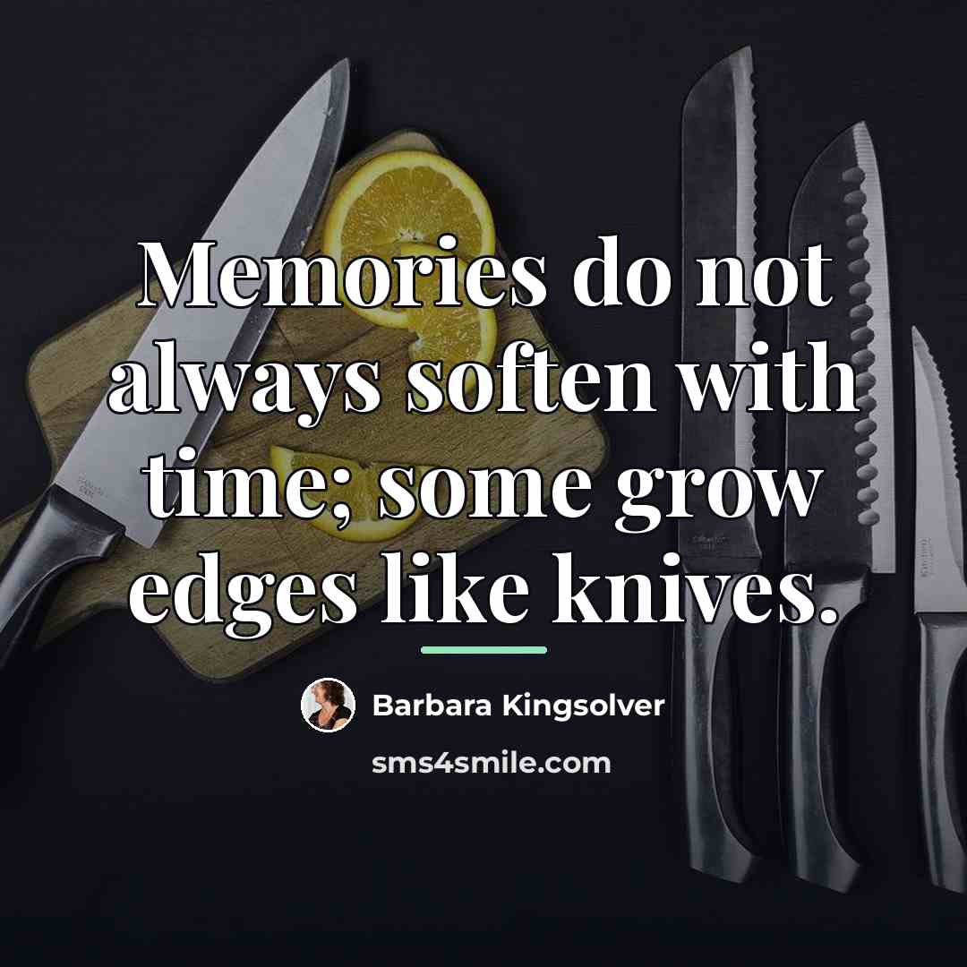 “Memories do not always soften with time; some grow edges…” quote by Barbara Kingsolver