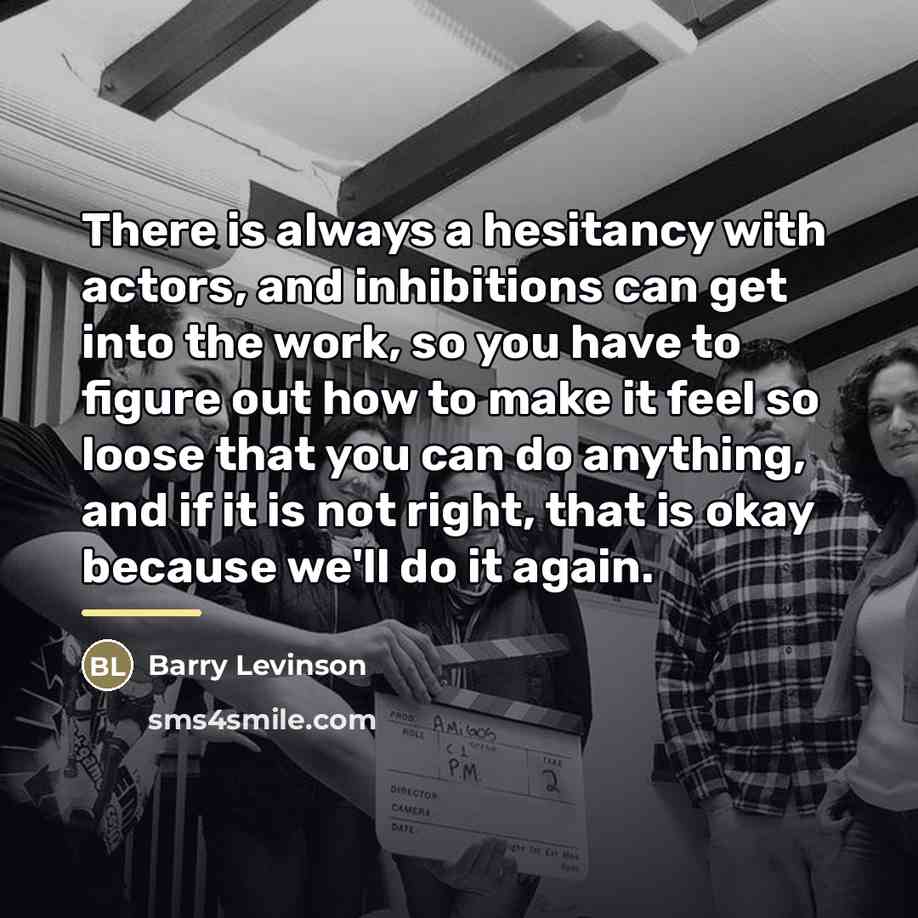 “There is always a hesitancy with actors, and inhibitions can…” quote by Barry Levinson