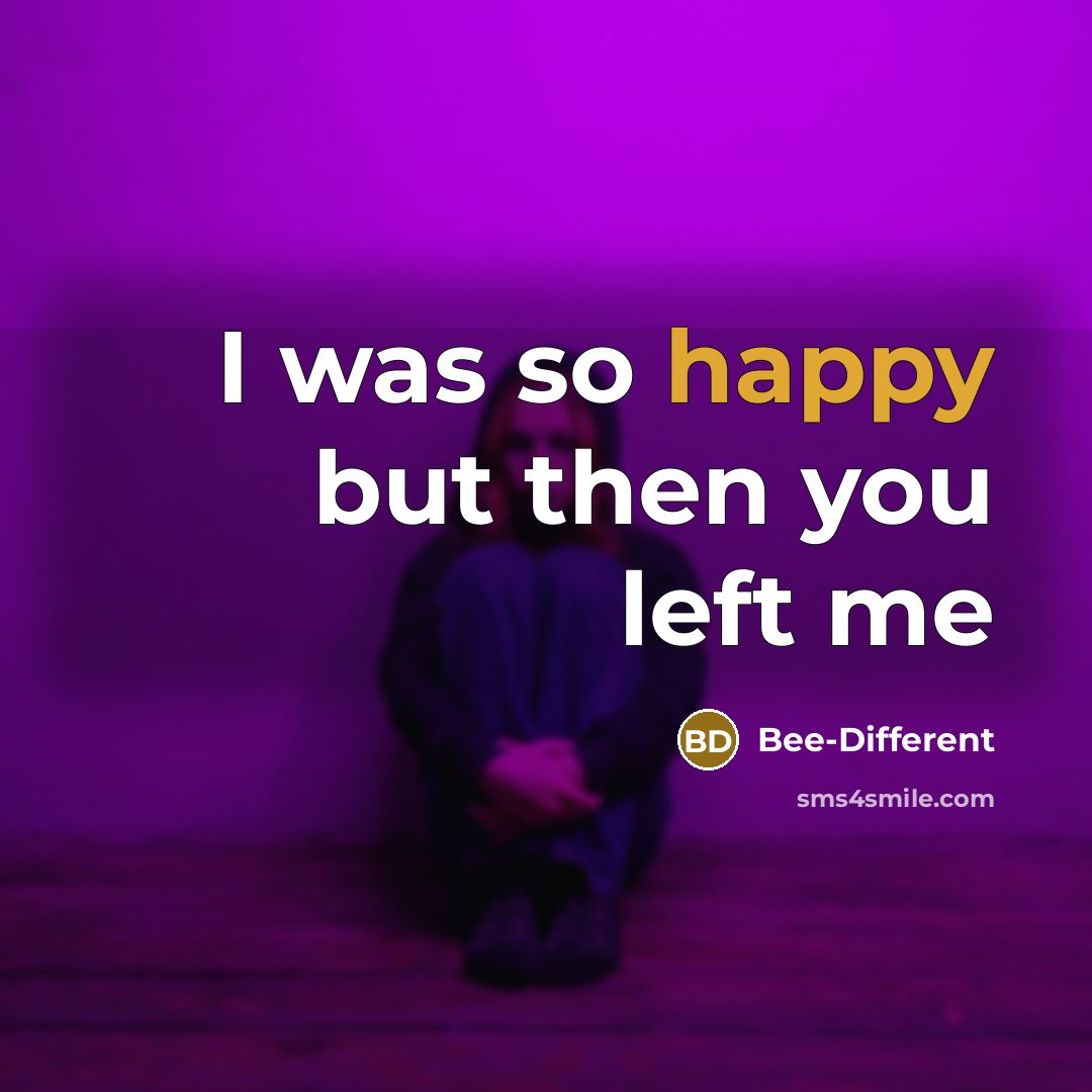 “I was so happy but then you left me…” quote by Bee-Different