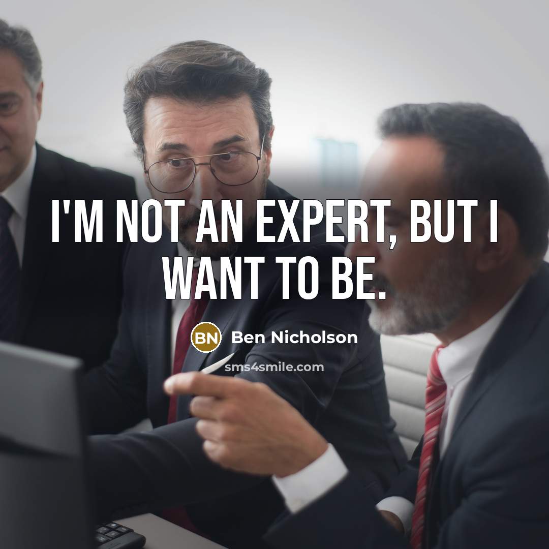 “I'm not an expert, but I want to be.…” quote by Ben Nicholson
