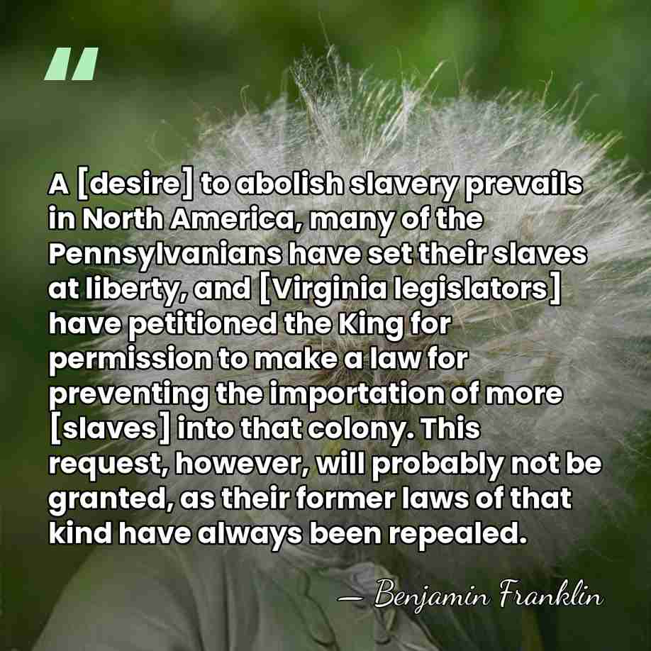 A [desire] to abolish slavery prevails in North America, many of the&hellip; - Benjamin Franklin