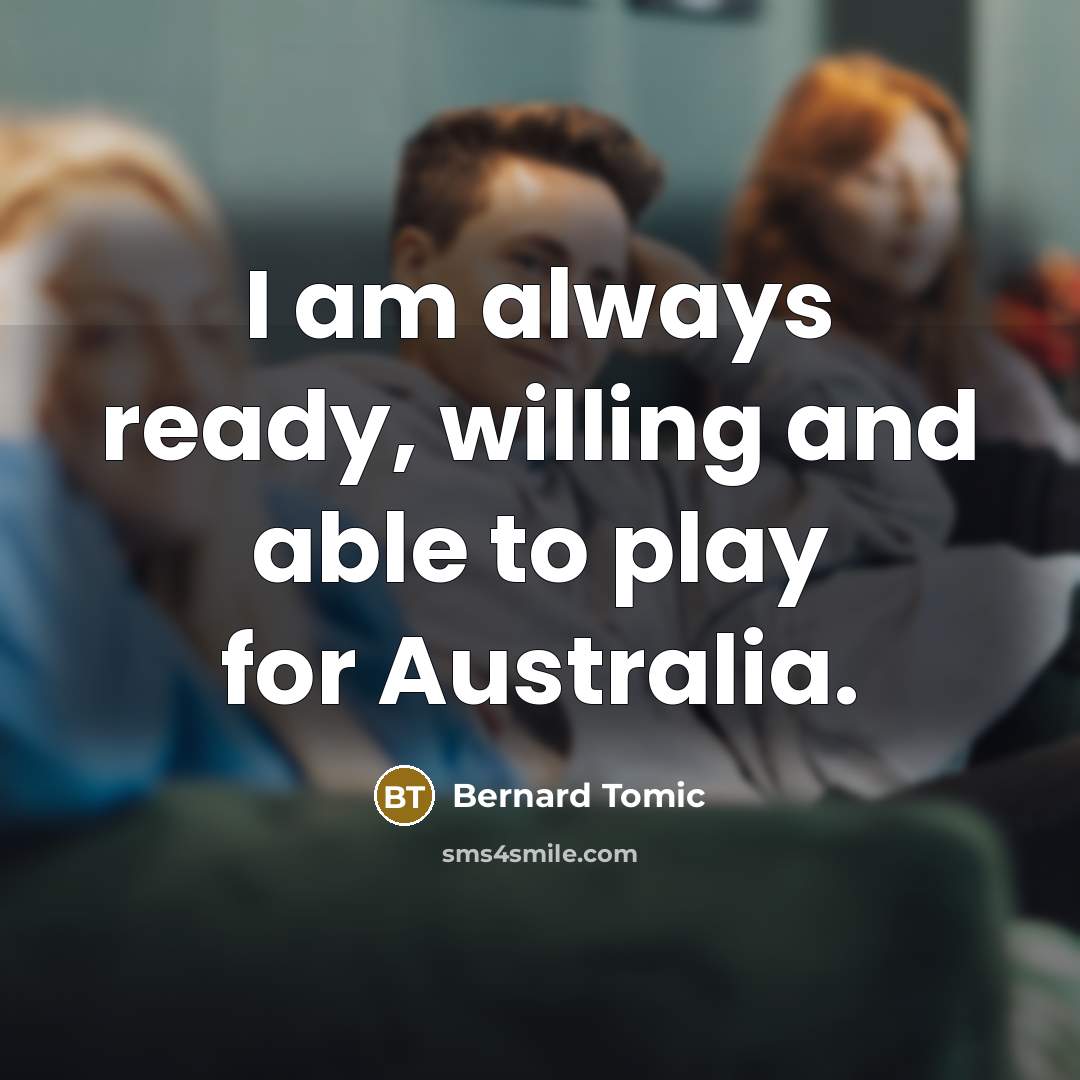“I am always ready, willing and able to play for…” quote by Bernard Tomic