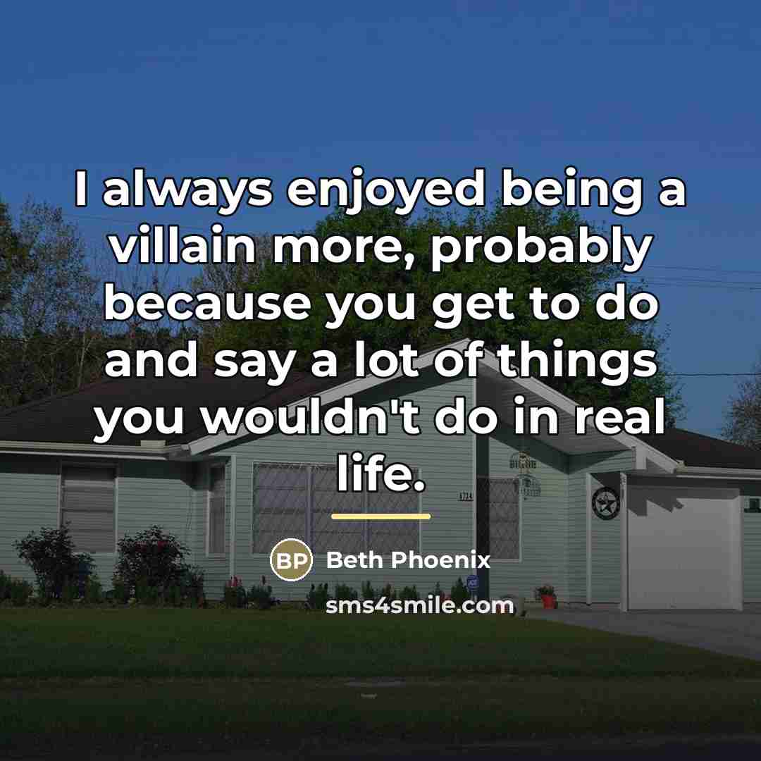 “I always enjoyed being a villain more, probably because you…” quote by Beth Phoenix