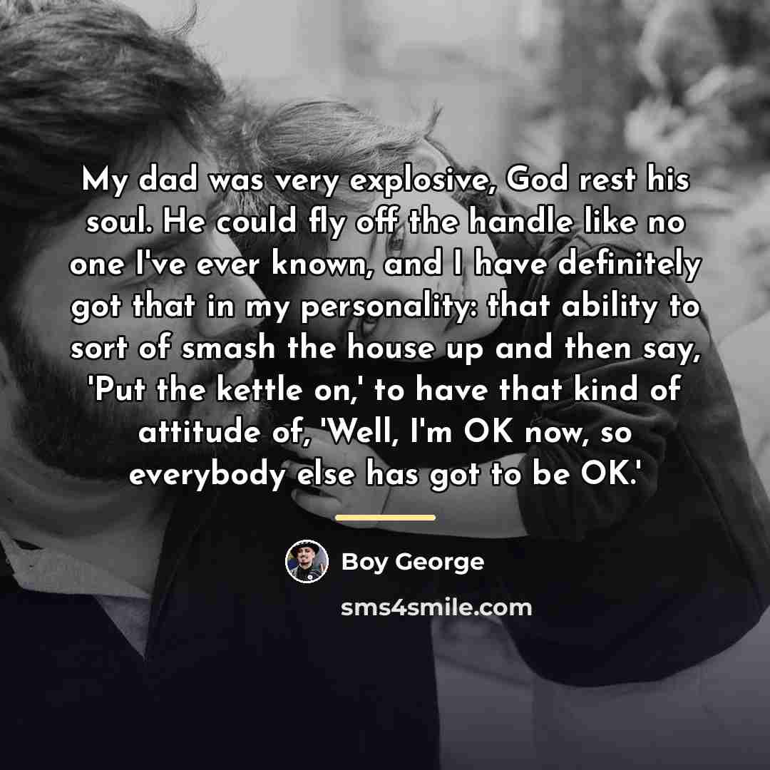 “My dad was very explosive, God rest his soul. He…” quote by Boy George