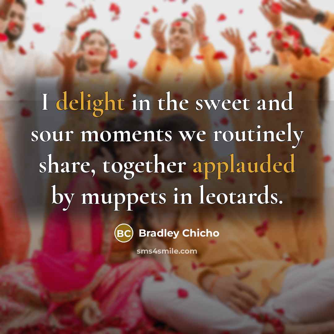 “I delight in the sweet and sour moments we routinely…” quote by Bradley Chicho