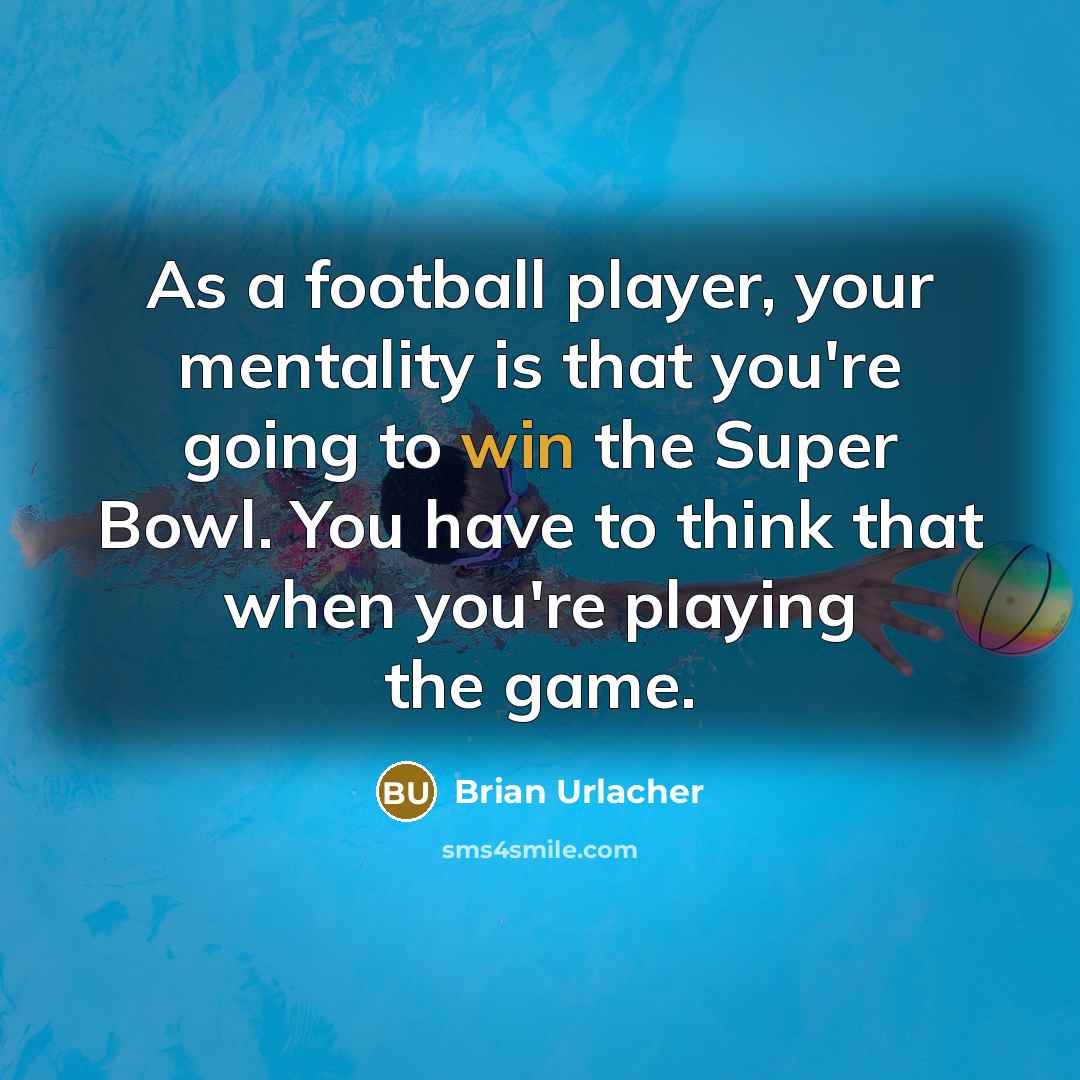 “As a football player, your mentality is that you're going…” quote by Brian Urlacher