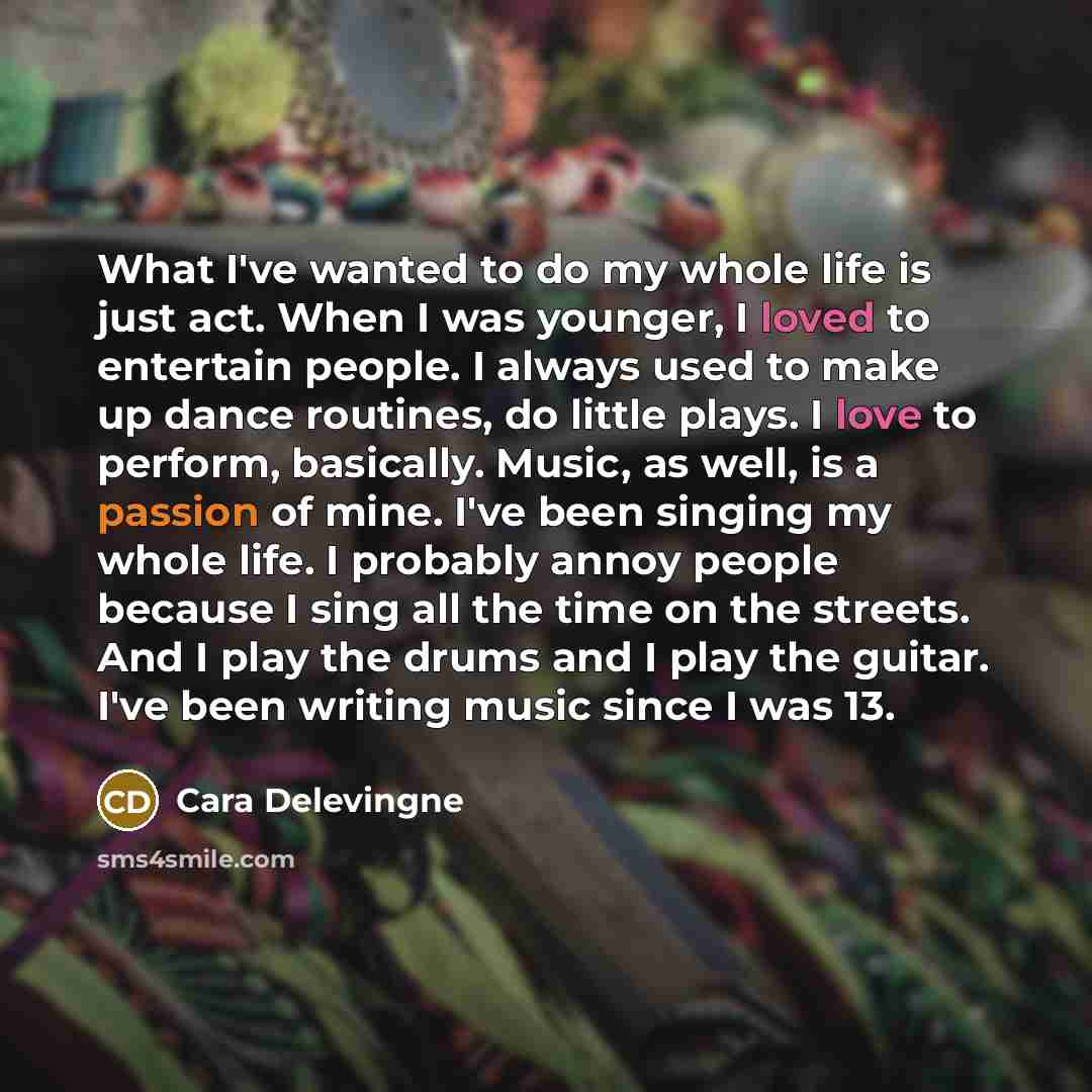 “What I've wanted to do my whole life is just…” quote by Cara Delevingne