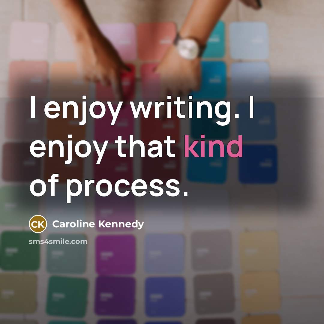 “I enjoy writing. I enjoy that kind of process.…” quote by Caroline Kennedy