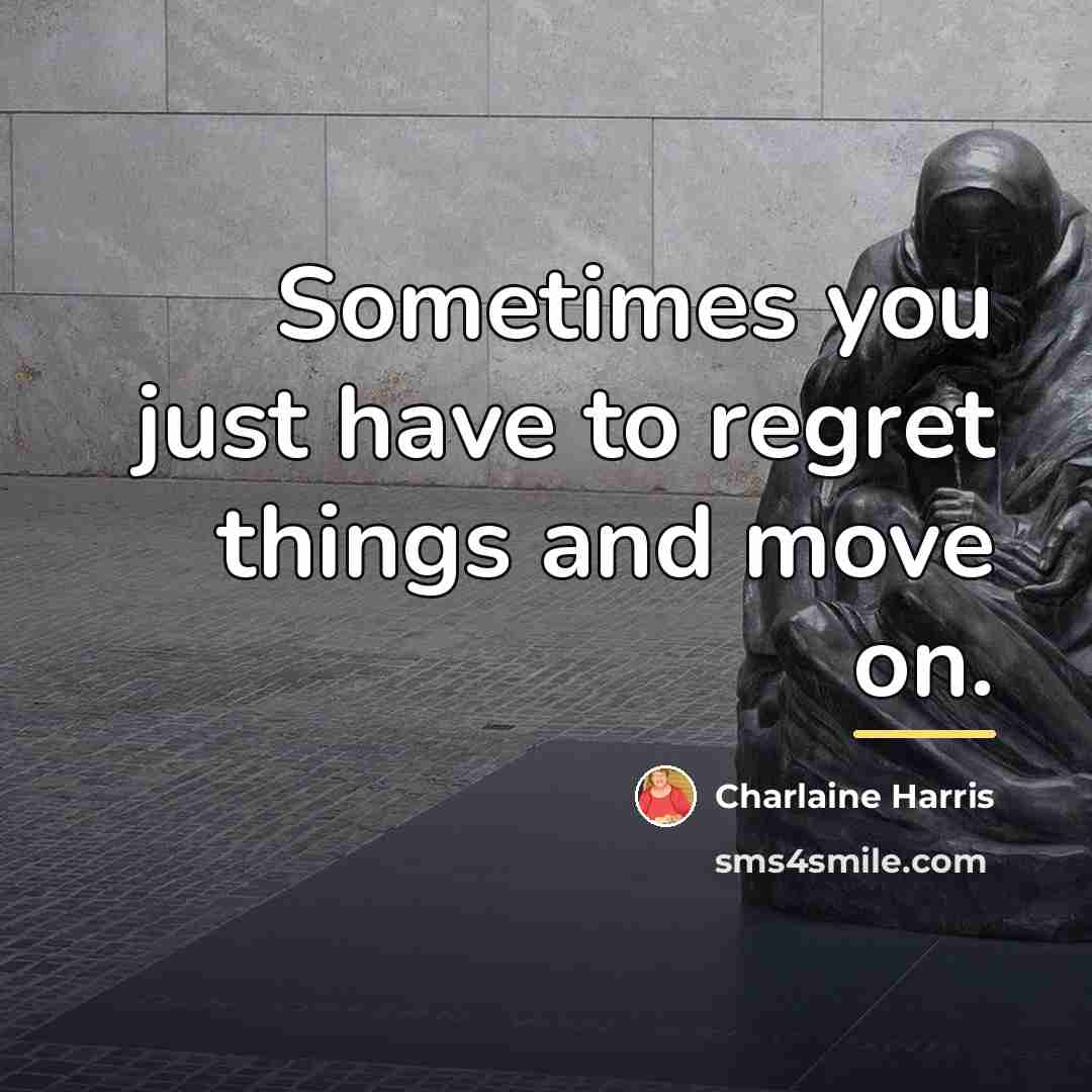 “Sometimes you just have to regret things and move on.…” quote by Charlaine Harris