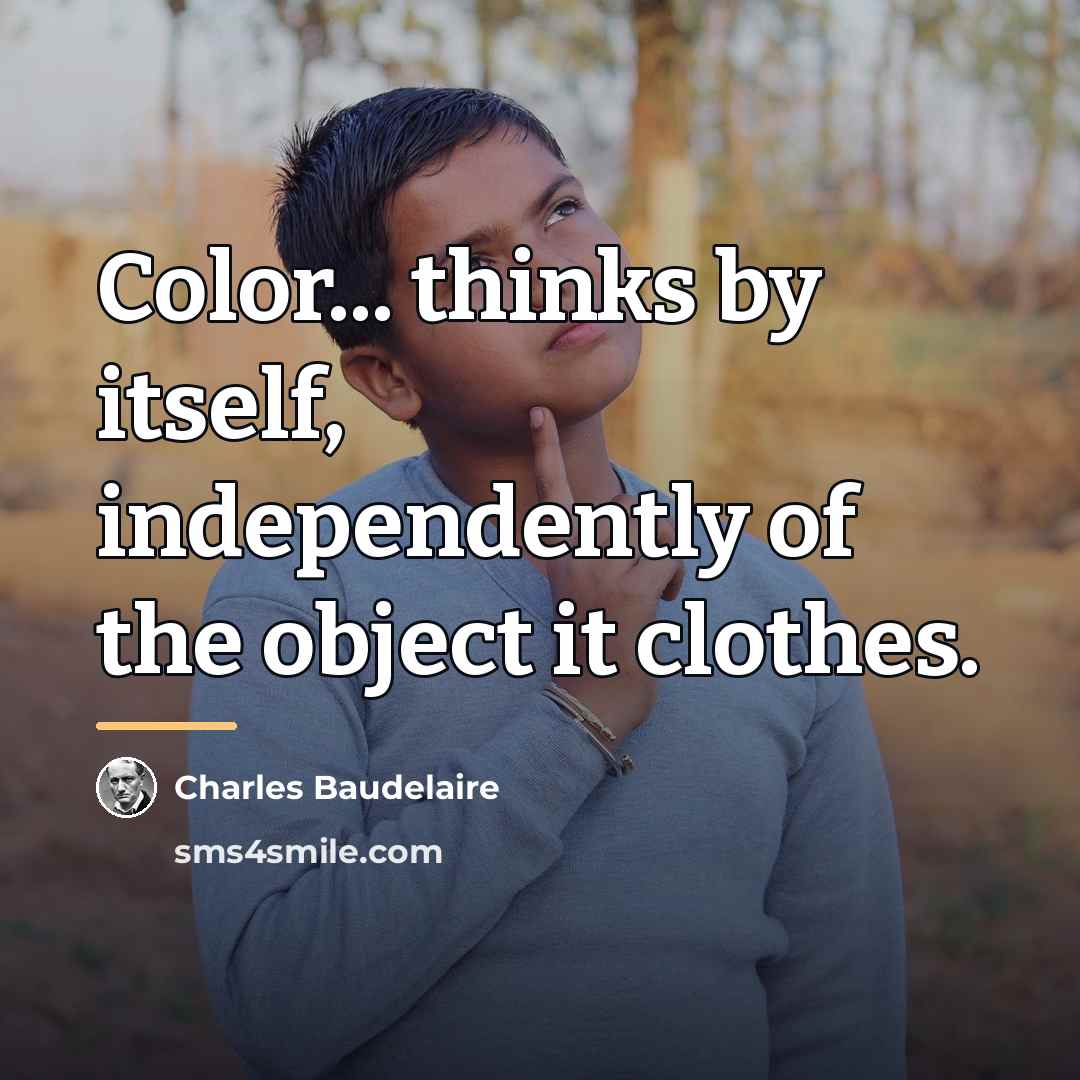“Color... thinks by itself, independently of the object it clothes.…” quote by Charles Baudelaire
