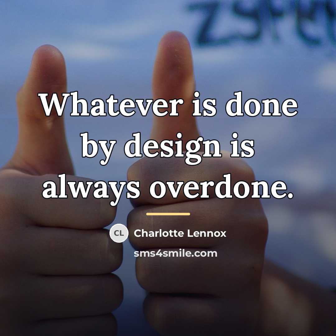 “Whatever is done by design is always overdone.…” quote by Charlotte Lennox
