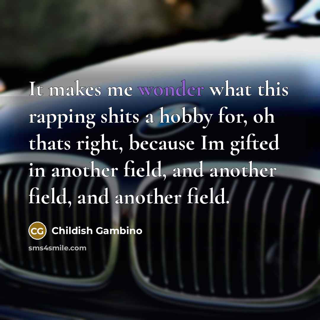 “It makes me wonder what this rapping shits a hobby…” quote by Childish Gambino