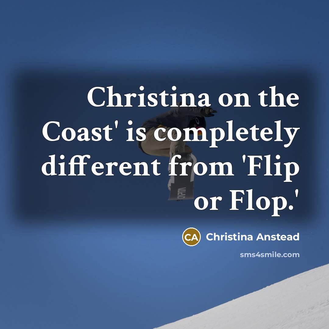 “Christina on the Coast' is completely different from 'Flip or…” quote by Christina Anstead