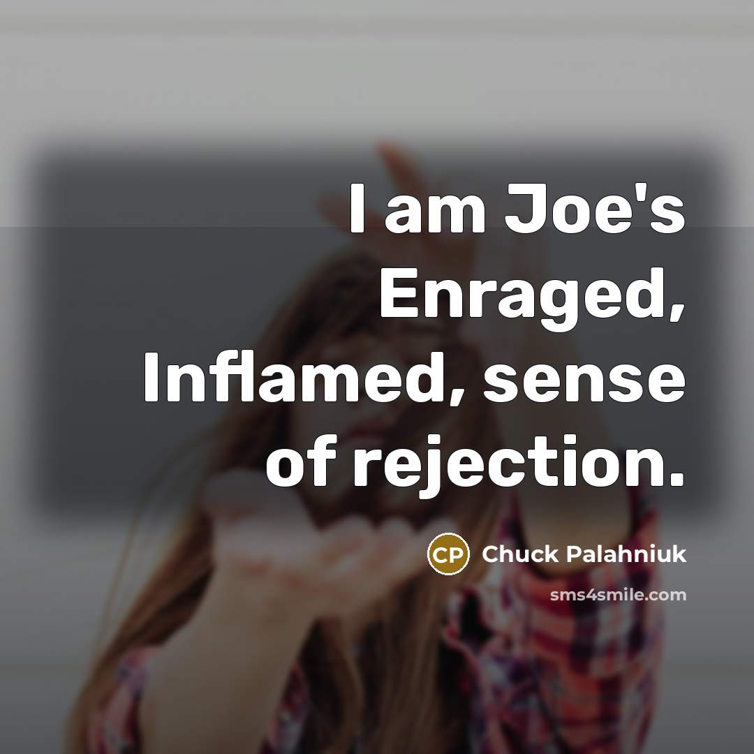 “I am Joe's Enraged, Inflamed, sense of rejection.…” quote by Chuck Palahniuk