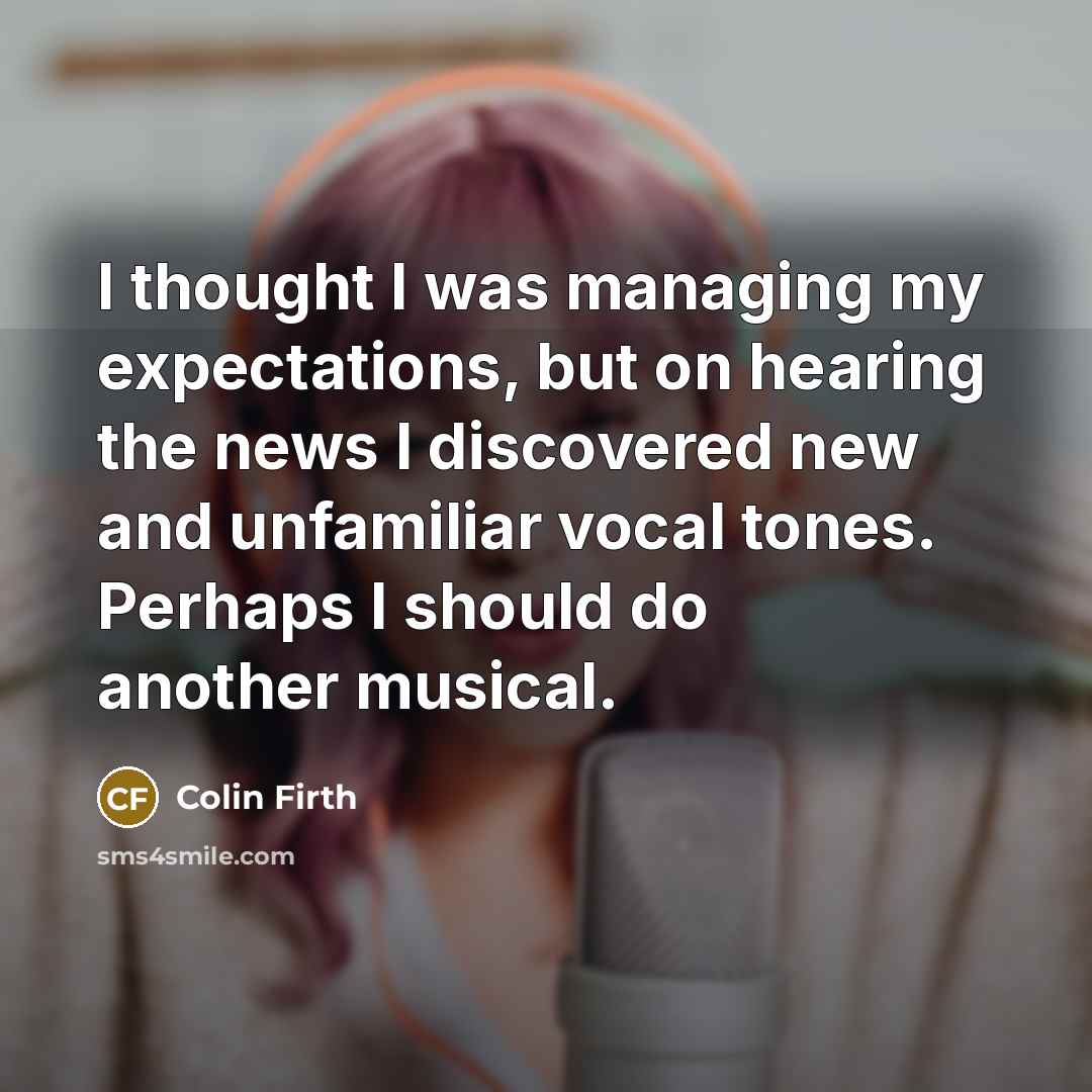 “I thought I was managing my expectations, but on hearing…” quote by Colin Firth