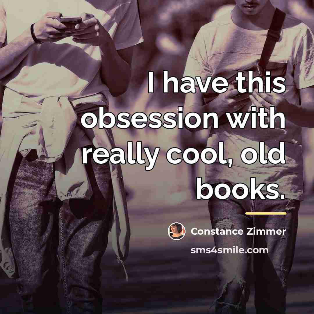 “I have this obsession with really cool, old books.…” quote by Constance Zimmer