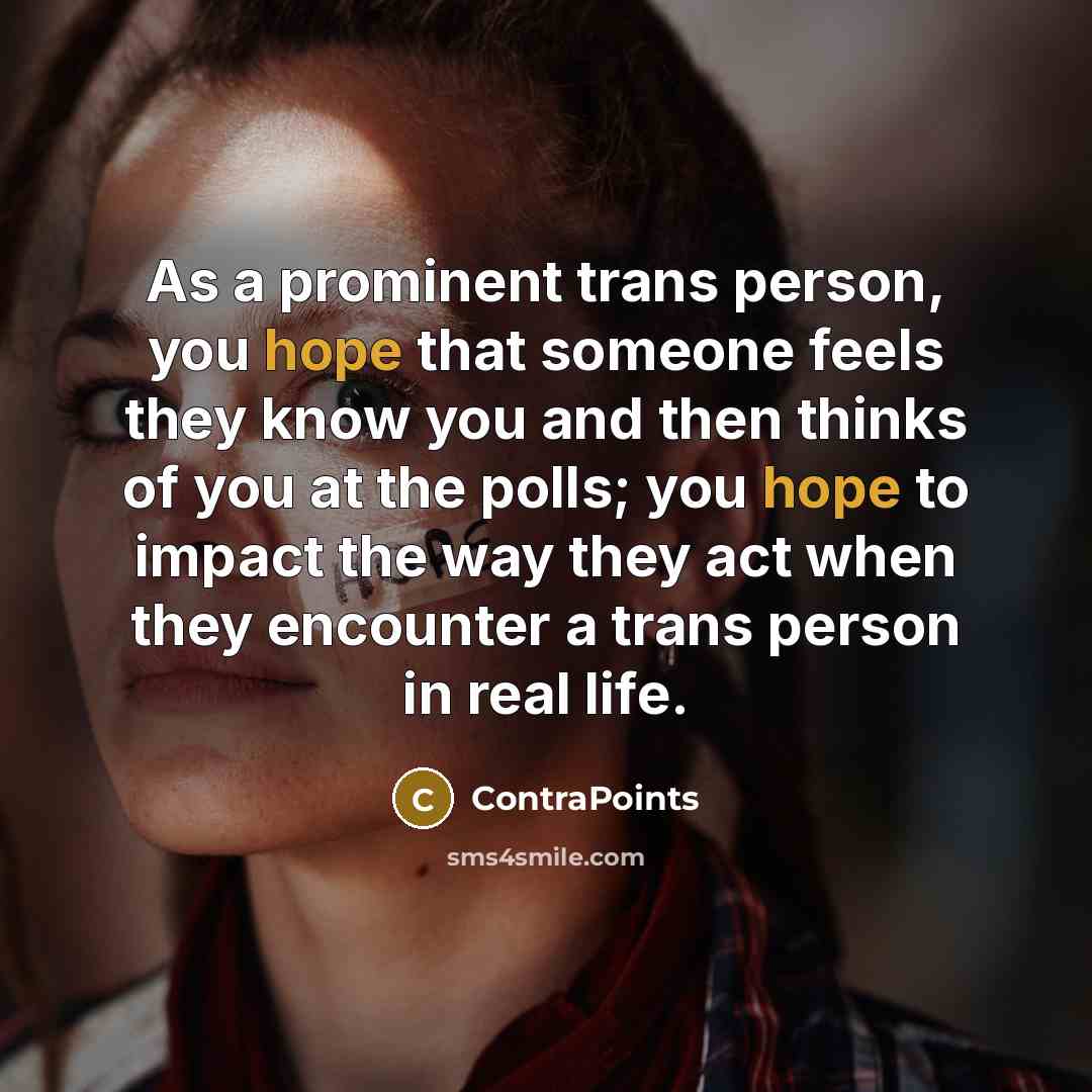 “As a prominent trans person, you hope that someone feels…” quote by ContraPoints