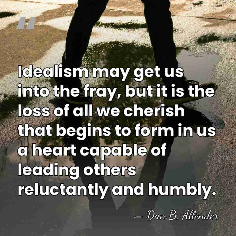 Idealism may get us into the fray, but it is the loss&hellip; - Dan B. Allender