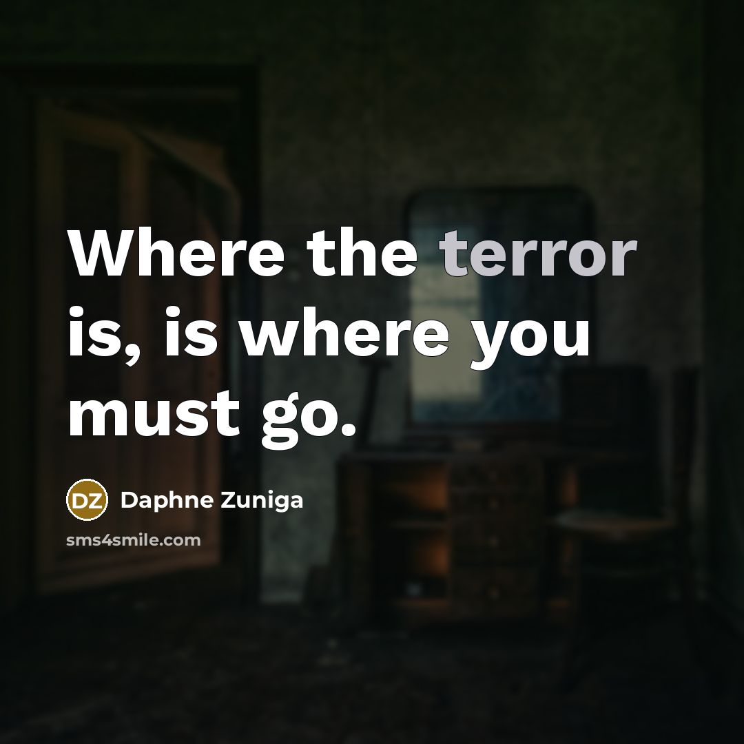 “Where the terror is, is where you must go.…” quote by Daphne Zuniga